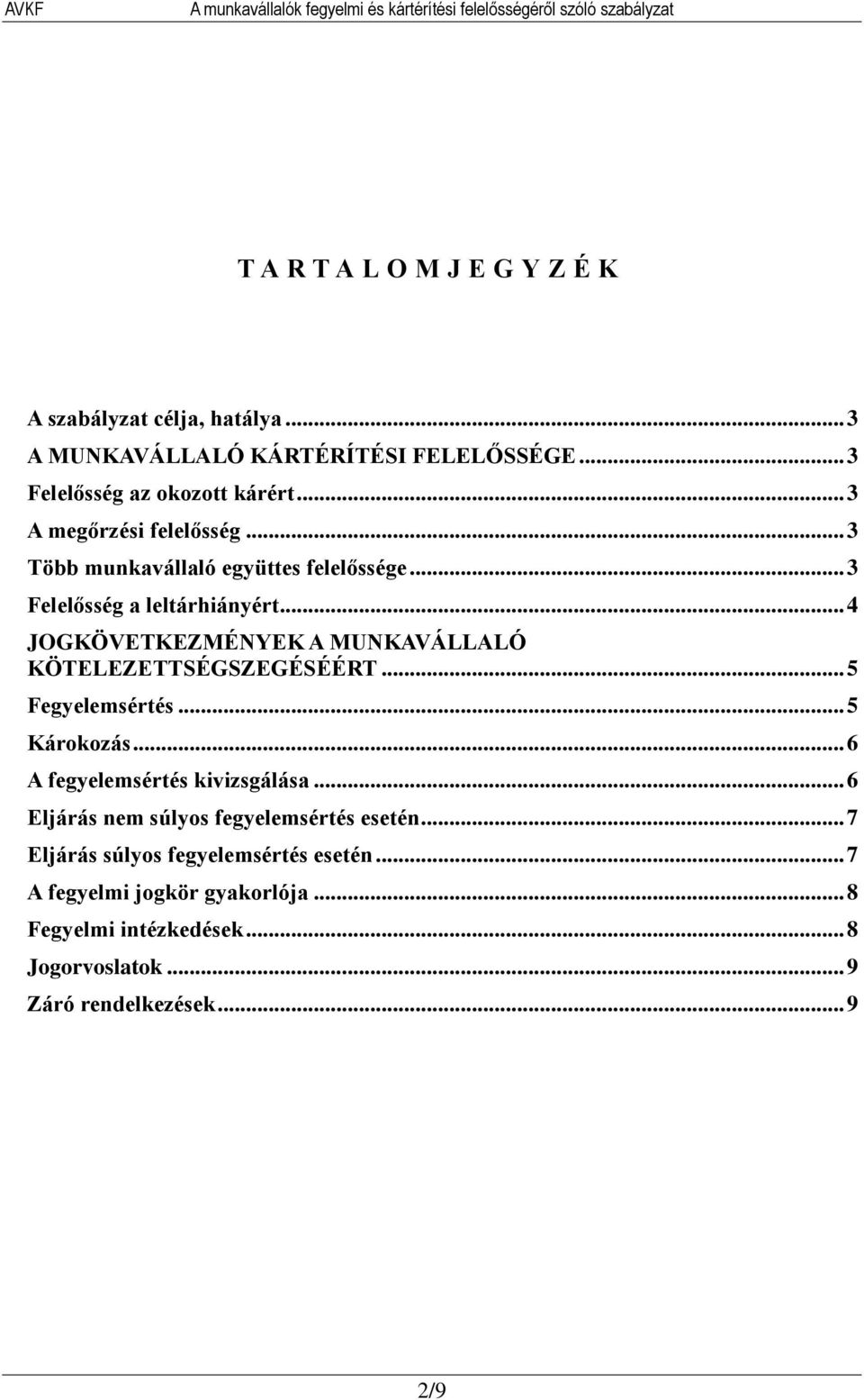 .. 4 JOGKÖVETKEZMÉNYEK A MUNKAVÁLLALÓ KÖTELEZETTSÉGSZEGÉSÉÉRT... 5 Fegyelemsértés... 5 Károkozás... 6 A fegyelemsértés kivizsgálása.