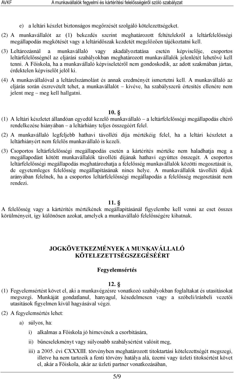 (3) Leltározásnál a munkavállaló vagy akadályoztatása esetén képviselője, csoportos leltárfelelősségnél az eljárási szabályokban meghatározott munkavállalók jelenlétét lehetővé kell tenni.