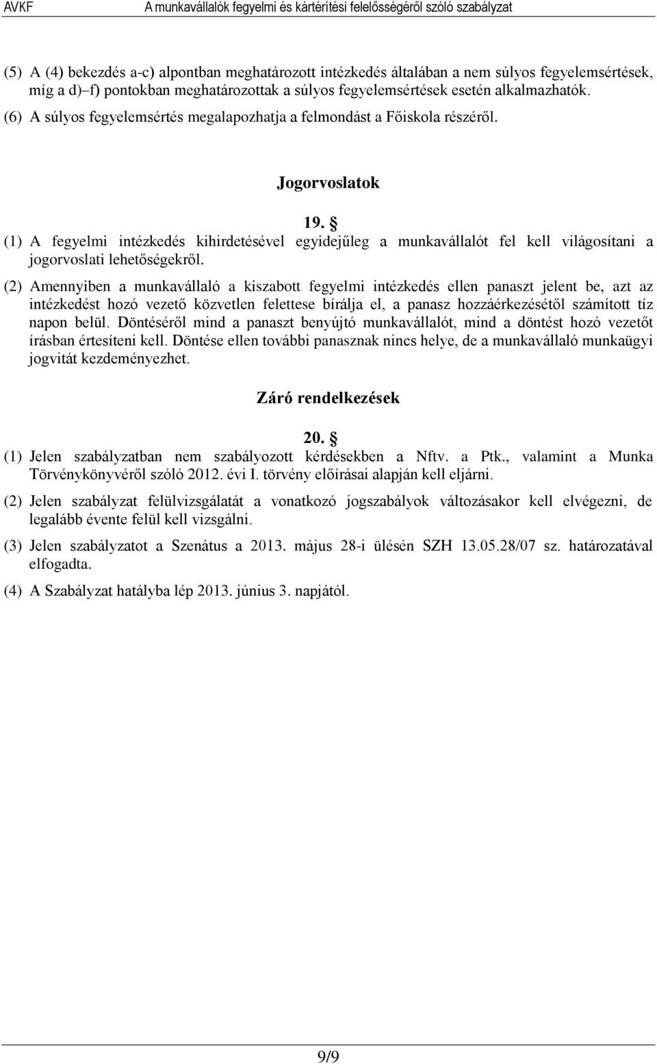 (1) A fegyelmi intézkedés kihirdetésével egyidejűleg a munkavállalót fel kell világosítani a jogorvoslati lehetőségekről.