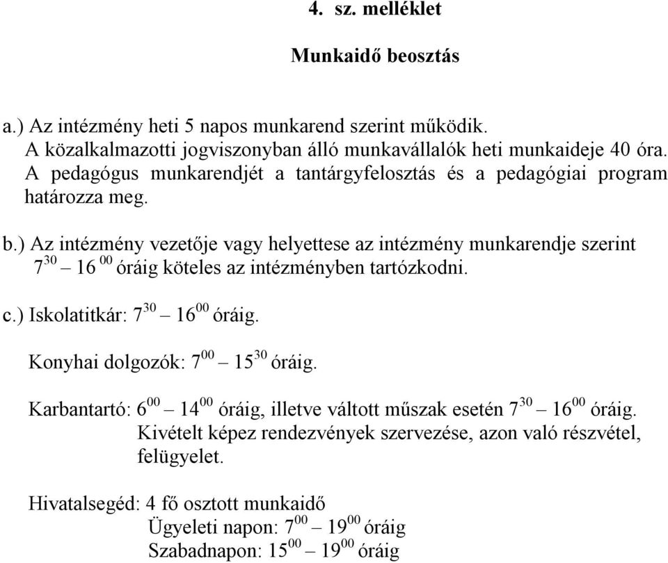 ) Az intézmény vezetője vagy helyettese az intézmény munkarendje szerint 7 30 16 00 óráig köteles az intézményben tartózkodni. c.) Iskolatitkár: 7 30 16 00 óráig.