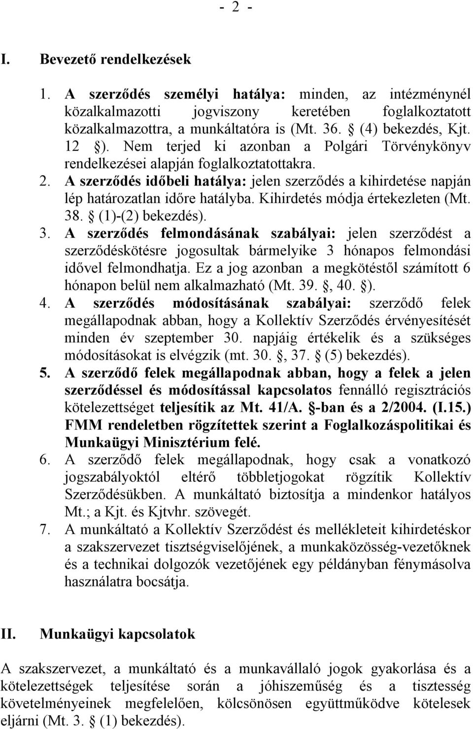 A szerződés időbeli hatálya: jelen szerződés a kihirdetése napján lép határozatlan időre hatályba. Kihirdetés módja értekezleten (Mt. 38