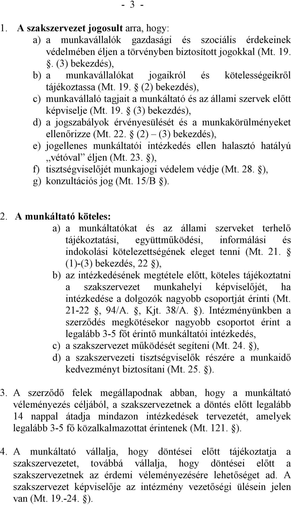 22. (2) (3) bekezdés), e) jogellenes munkáltatói intézkedés ellen halasztó hatályú vétóval éljen (Mt. 23. ), f) tisztségviselőjét munkajogi védelem védje (Mt. 28. ), g) konzultációs jog (Mt. 15/B ).