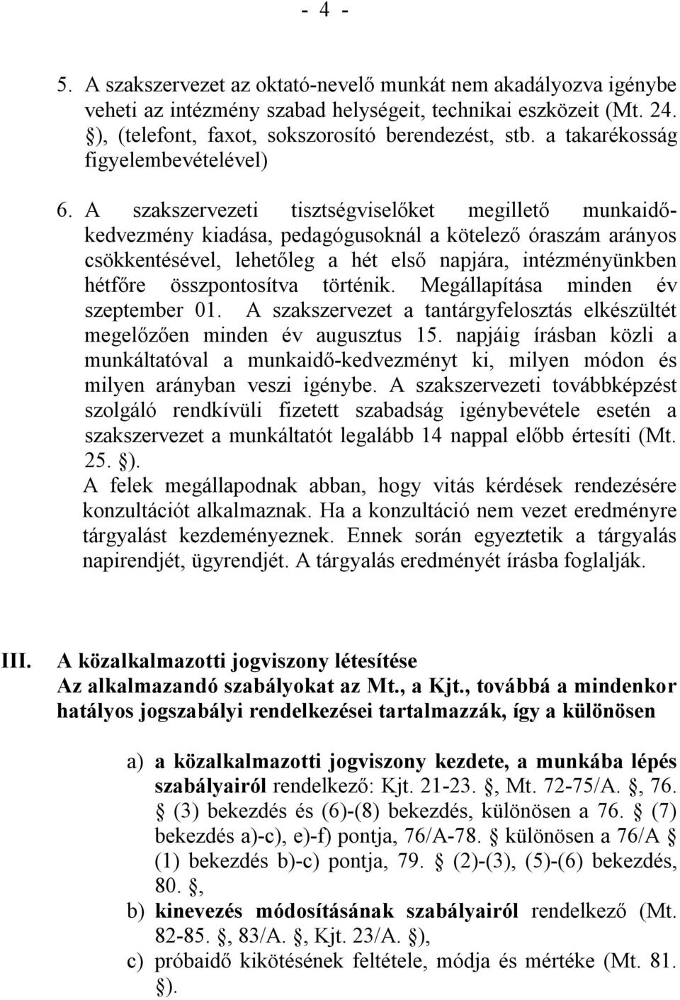 A szakszervezeti tisztségviselőket megillető munkaidőkedvezmény kiadása, pedagógusoknál a kötelező óraszám arányos csökkentésével, lehetőleg a hét első napjára, intézményünkben hétfőre összpontosítva