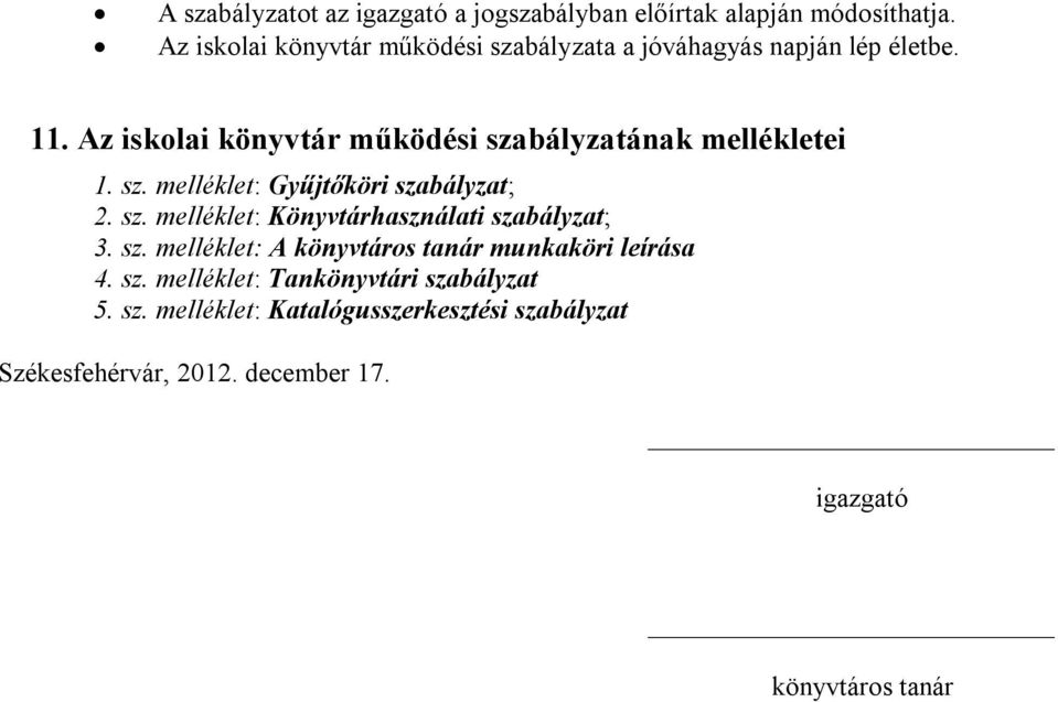 Az iskolai könyvtár működési szabályzatának mellékletei 1. sz. melléklet: Gyűjtőköri szabályzat; 2. sz. melléklet: Könyvtárhasználati szabályzat; 3.