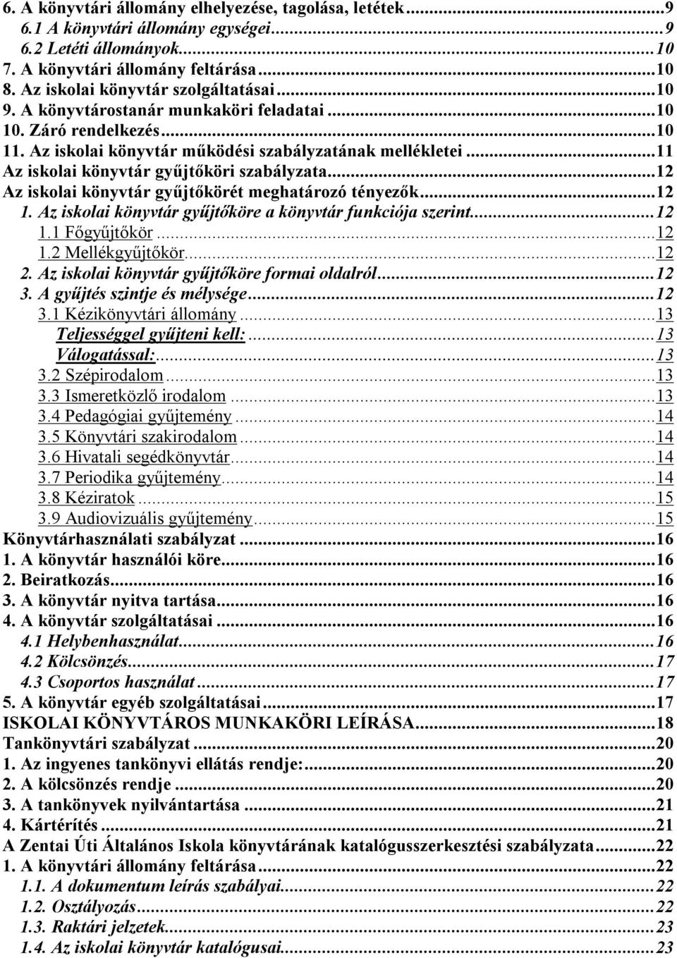 ..11 Az iskolai könyvtár gyűjtőköri szabályzata...12 Az iskolai könyvtár gyűjtőkörét meghatározó tényezők...12 1. Az iskolai könyvtár gyűjtőköre a könyvtár funkciója szerint...12 1.1 Főgyűjtőkör...12 1.2 Mellékgyűjtőkör.