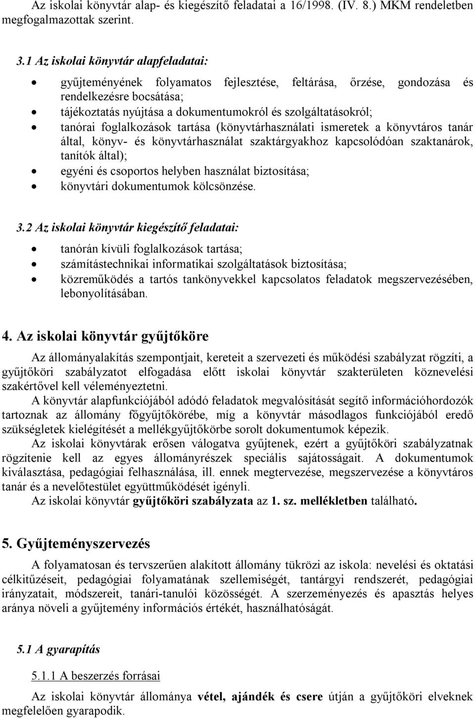 tanórai foglalkozások tartása (könyvtárhasználati ismeretek a könyvtáros tanár által, könyv- és könyvtárhasználat szaktárgyakhoz kapcsolódóan szaktanárok, tanítók által); egyéni és csoportos helyben