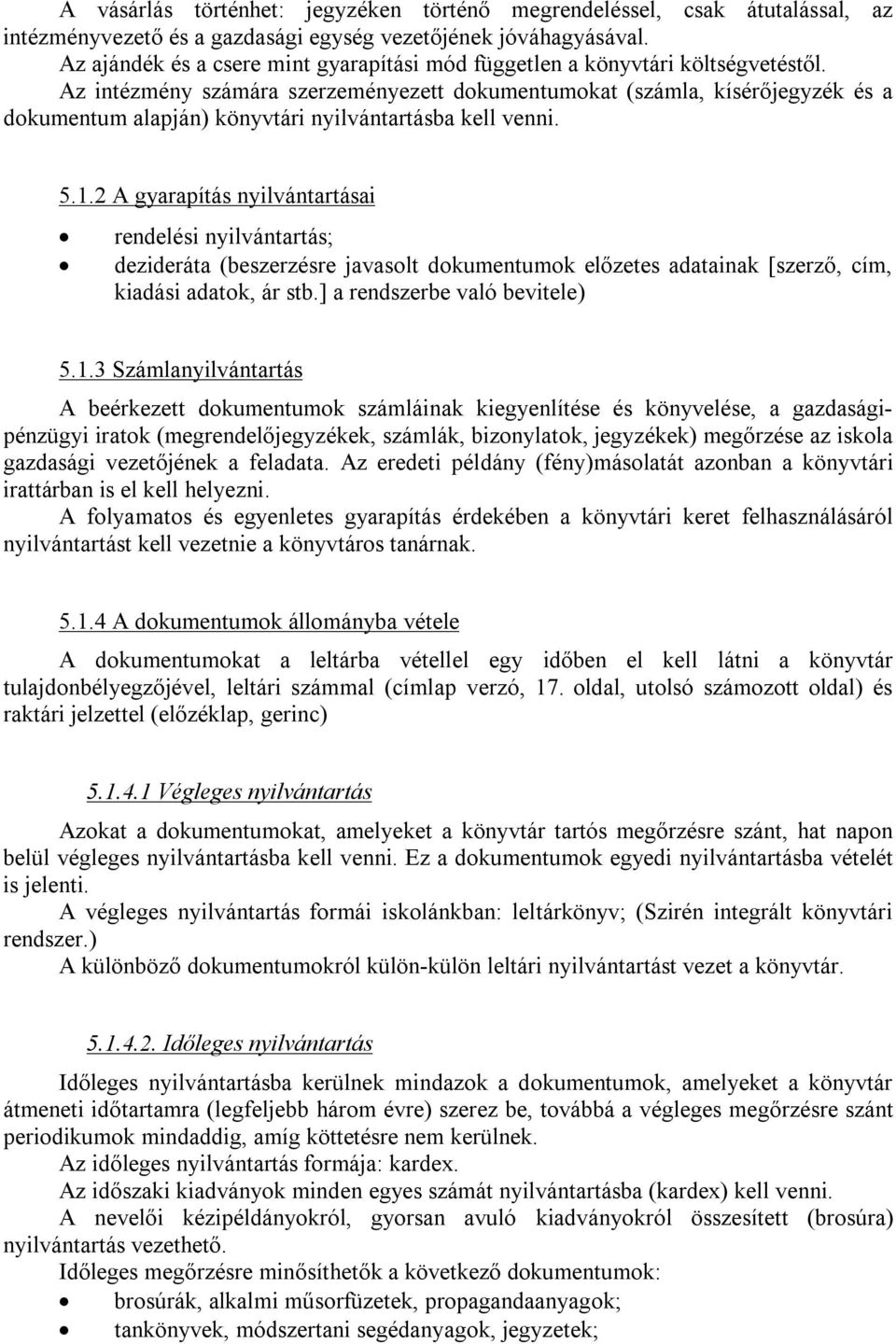 Az intézmény számára szerzeményezett dokumentumokat (számla, kísérőjegyzék és a dokumentum alapján) könyvtári nyilvántartásba kell venni. 5.1.