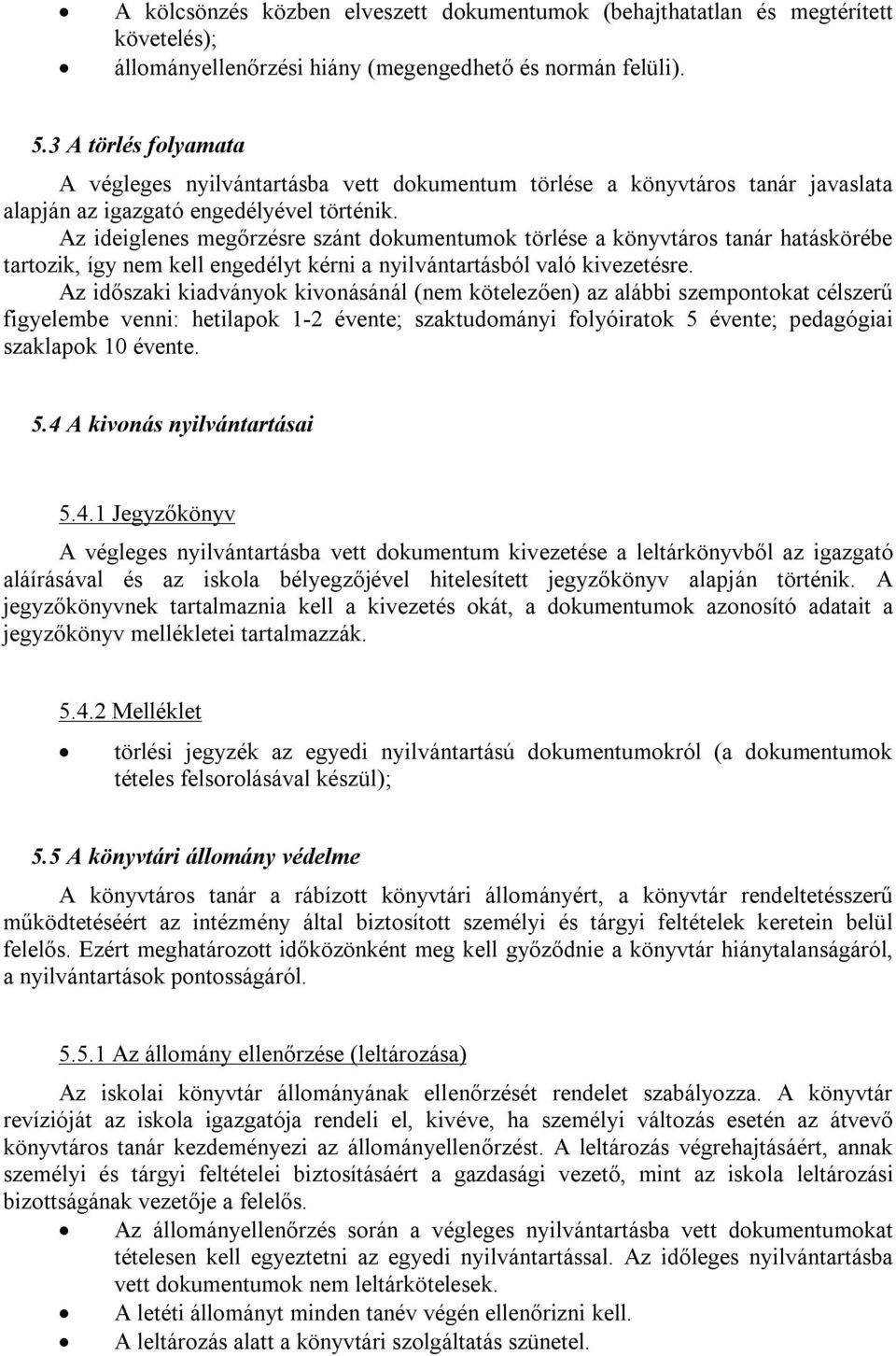 Az ideiglenes megőrzésre szánt dokumentumok törlése a könyvtáros tanár hatáskörébe tartozik, így nem kell engedélyt kérni a nyilvántartásból való kivezetésre.