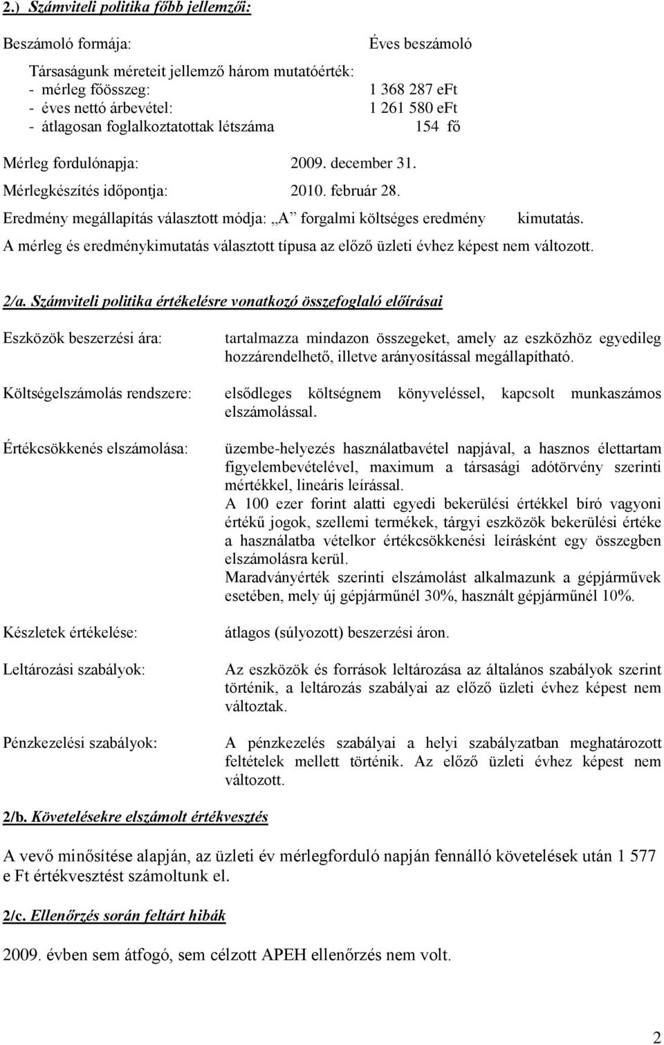 Eredmény megállapítás választott módja: A forgalmi költséges eredmény kimutatás. A mérleg és eredménykimutatás választott típusa az előző üzleti évhez képest nem változott. 2/a.