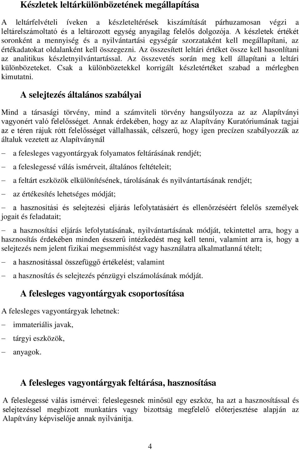 hasonlítani az analitikus készletnyilvántartással Az összevetés során meg kell állapítani a leltári különbözeteket Csak a különbözetekkel korrigált készletértéket szabad a mérlegben kimutatni A