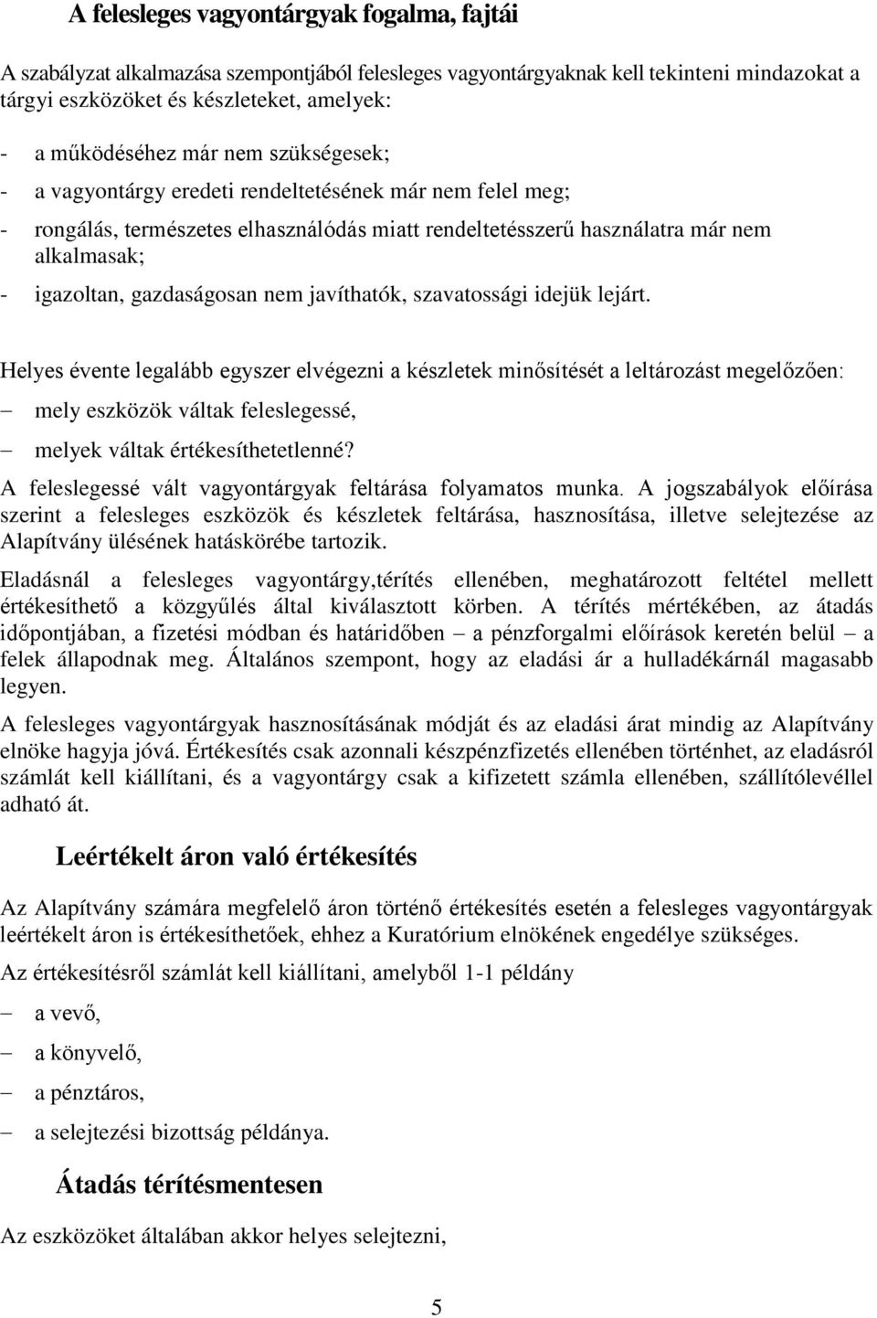 nem javíthatók, szavatossági idejük lejárt Helyes évente legalább egyszer elvégezni a készletek minősítését a leltározást megelőzően: mely eszközök váltak feleslegessé, melyek váltak