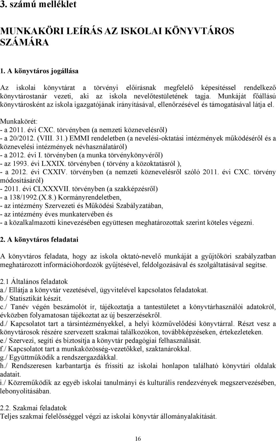 Munkáját főállású könyvtárosként az iskola igazgatójának irányításával, ellenőrzésével és támogatásával látja el. Munkakörét: - a 2011. évi CXC. törvényben (a nemzeti köznevelésről) - a 20/2012.