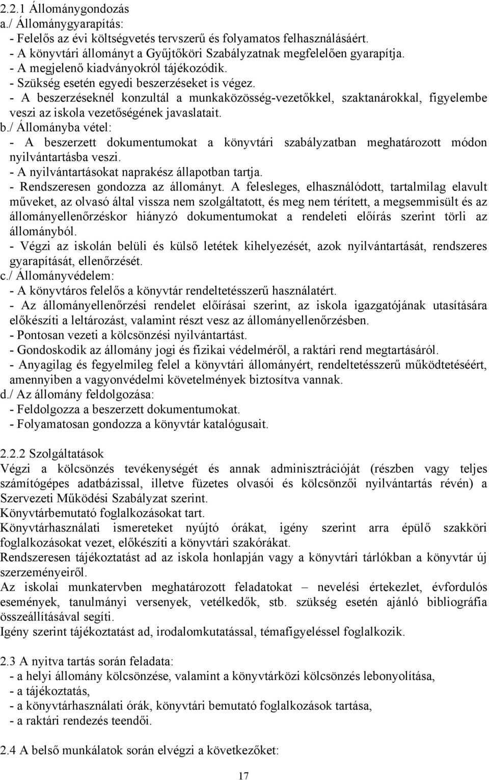 - A beszerzéseknél konzultál a munkaközösség-vezetőkkel, szaktanárokkal, figyelembe veszi az iskola vezetőségének javaslatait. b./ Állományba vétel: - A beszerzett dokumentumokat a könyvtári szabályzatban meghatározott módon nyilvántartásba veszi.