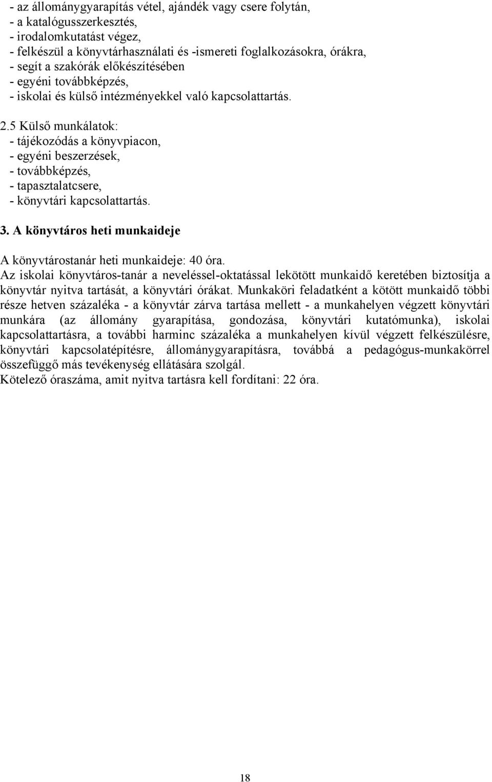 5 Külső munkálatok: - tájékozódás a könyvpiacon, - egyéni beszerzések, - továbbképzés, - tapasztalatcsere, - könyvtári kapcsolattartás. 3.