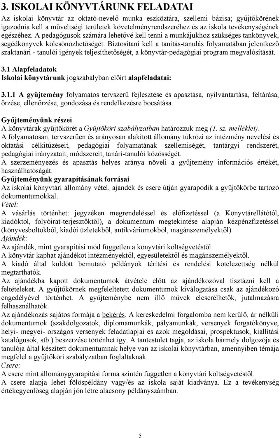 Biztosítani kell a tanítás-tanulás folyamatában jelentkező szaktanári - tanulói igények teljesíthetőségét, a könyvtár-pedagógiai program megvalósítását. 3.