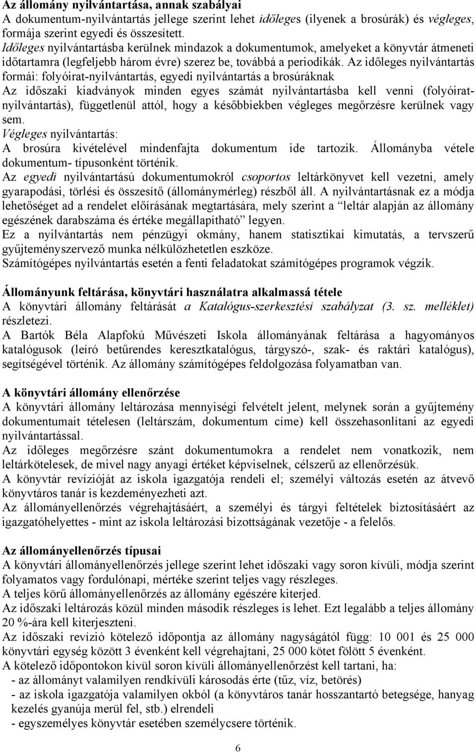 Az időleges nyilvántartás formái: folyóirat-nyilvántartás, egyedi nyilvántartás a brosúráknak Az időszaki kiadványok minden egyes számát nyilvántartásba kell venni (folyóiratnyilvántartás),