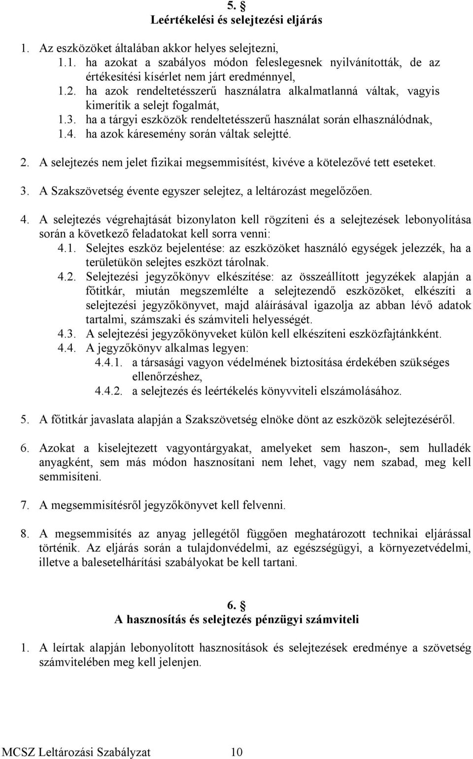 ha azok káresemény során váltak selejtté. 2. A selejtezés nem jelet fizikai megsemmisítést, kivéve a kötelezővé tett eseteket. 3. A Szakszövetség évente egyszer selejtez, a leltározást megelőzően. 4.