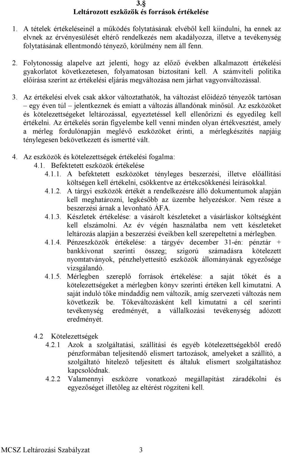 tényező, körülmény nem áll fenn. 2. Folytonosság alapelve azt jelenti, hogy az előző években alkalmazott értékelési gyakorlatot következetesen, folyamatosan biztosítani kell.