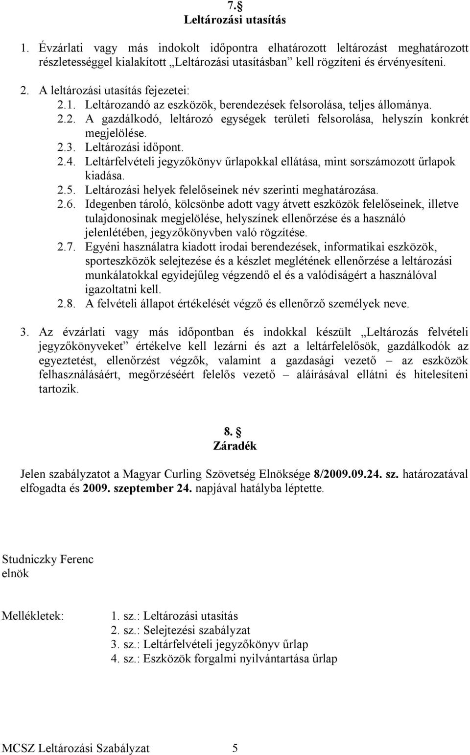 2.3. Leltározási időpont. 2.4. Leltárfelvételi jegyzőkönyv űrlapokkal ellátása, mint sorszámozott űrlapok kiadása. 2.5. Leltározási helyek felelőseinek név szerinti meghatározása. 2.6.