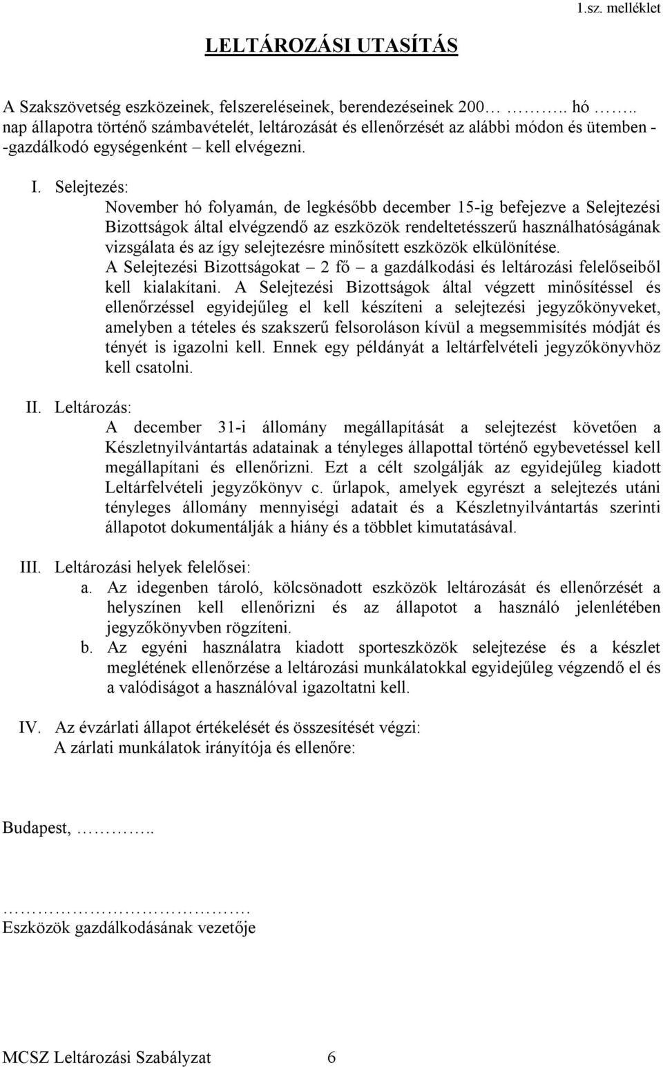 Selejtezés: November hó folyamán, de legkésőbb december 15-ig befejezve a Selejtezési Bizottságok által elvégzendő az eszközök rendeltetésszerű használhatóságának vizsgálata és az így selejtezésre