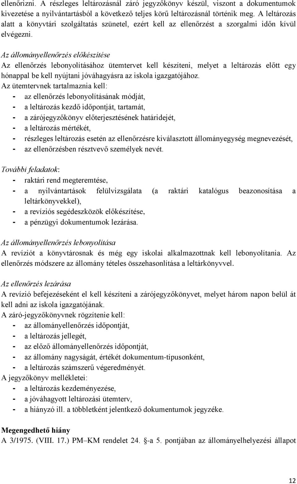 Az állományellenőrzés előkészítése Az ellenőrzés lebonyolításához ütemtervet kell készíteni, melyet a leltározás előtt egy hónappal be kell nyújtani jóváhagyásra az iskola igazgatójához.