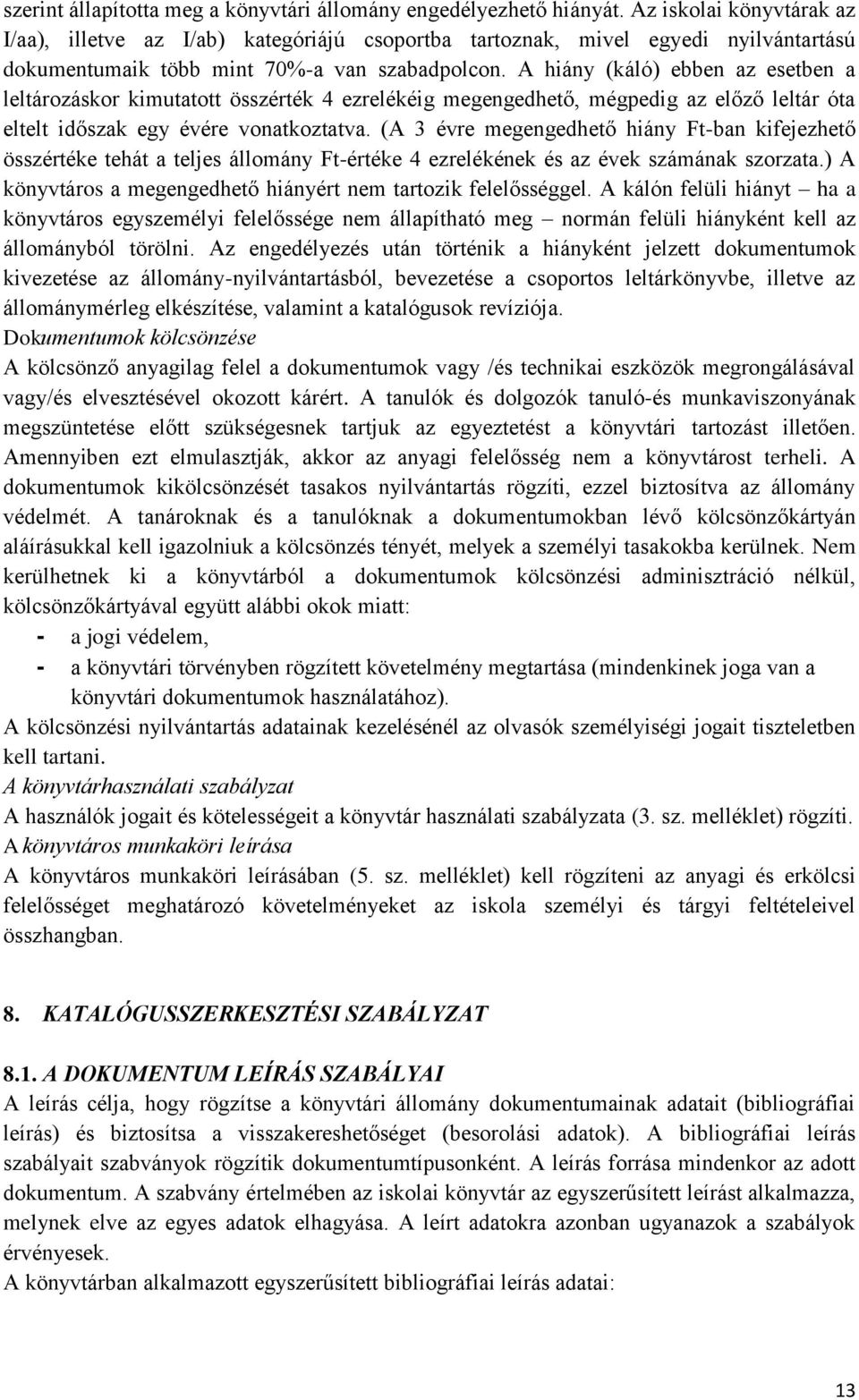 A hiány (káló) ebben az esetben a leltározáskor kimutatott összérték 4 ezrelékéig megengedhető, mégpedig az előző leltár óta eltelt időszak egy évére vonatkoztatva.