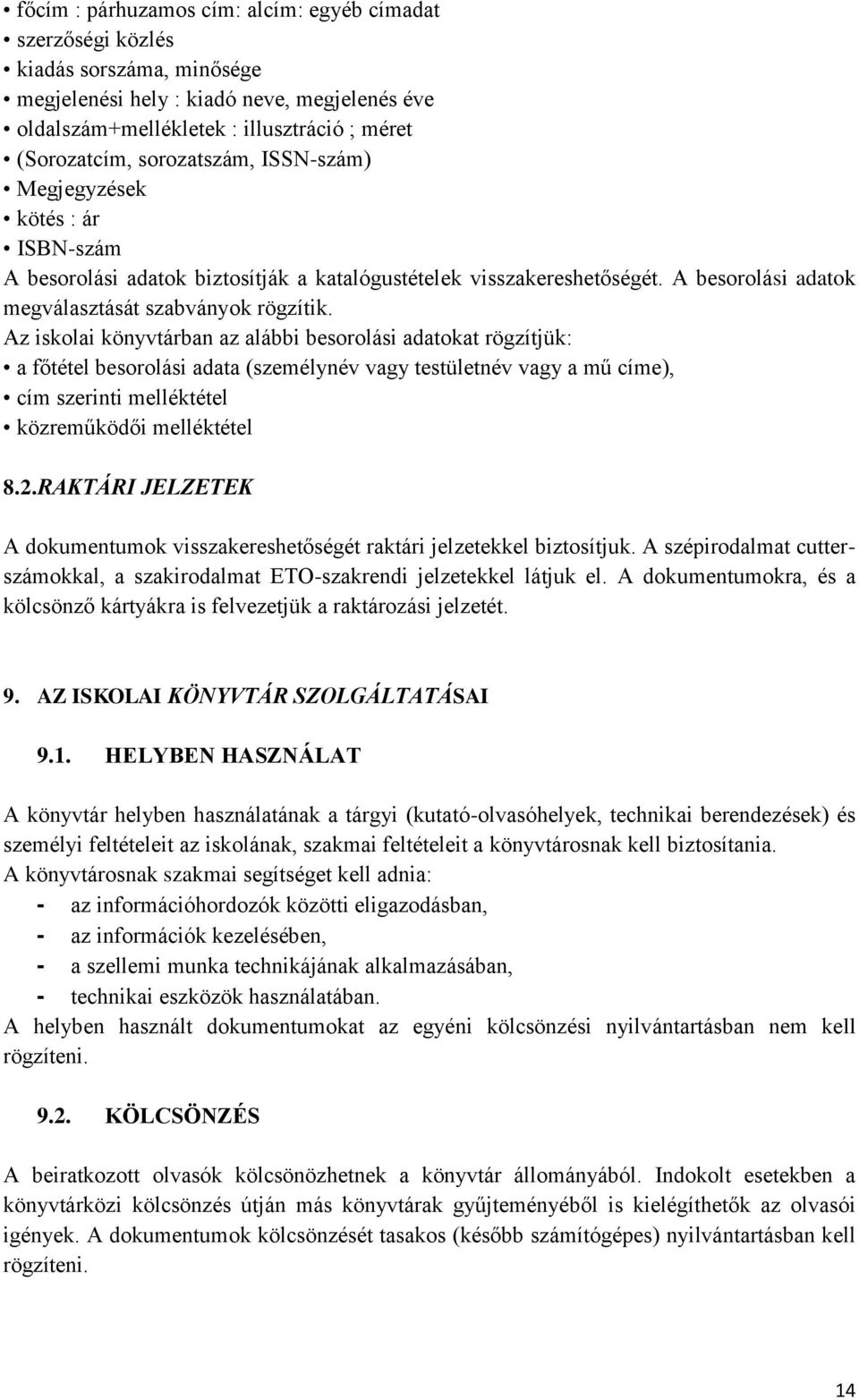 Az iskolai könyvtárban az alábbi besorolási adatokat rögzítjük: a főtétel besorolási adata (személynév vagy testületnév vagy a mű címe), cím szerinti melléktétel közreműködői melléktétel 8.2.