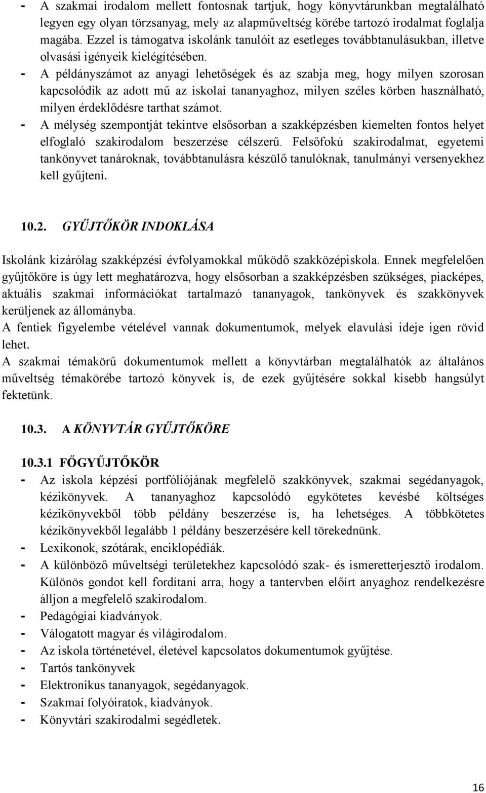 - A példányszámot az anyagi lehetőségek és az szabja meg, hogy milyen szorosan kapcsolódik az adott mű az iskolai tananyaghoz, milyen széles körben használható, milyen érdeklődésre tarthat számot.