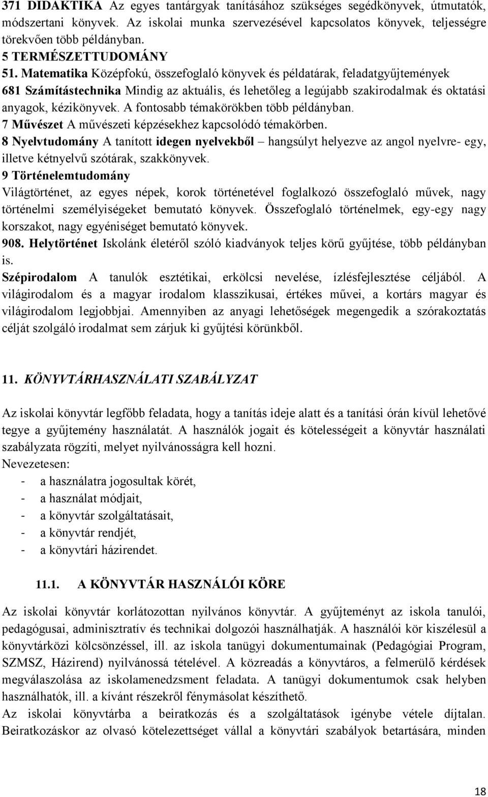 Matematika Középfokú, összefoglaló könyvek és példatárak, feladatgyűjtemények 681 Számítástechnika Mindig az aktuális, és lehetőleg a legújabb szakirodalmak és oktatási anyagok, kézikönyvek.