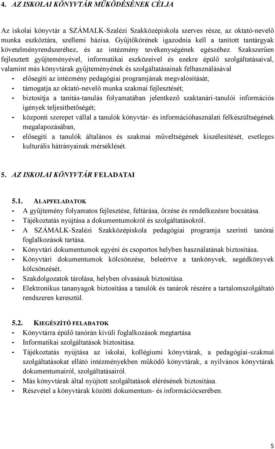 Szakszerűen fejlesztett gyűjteményével, informatikai eszközeivel és ezekre épülő szolgáltatásaival, valamint más könyvtárak gyűjteményének és szolgáltatásainak felhasználásával - elősegíti az