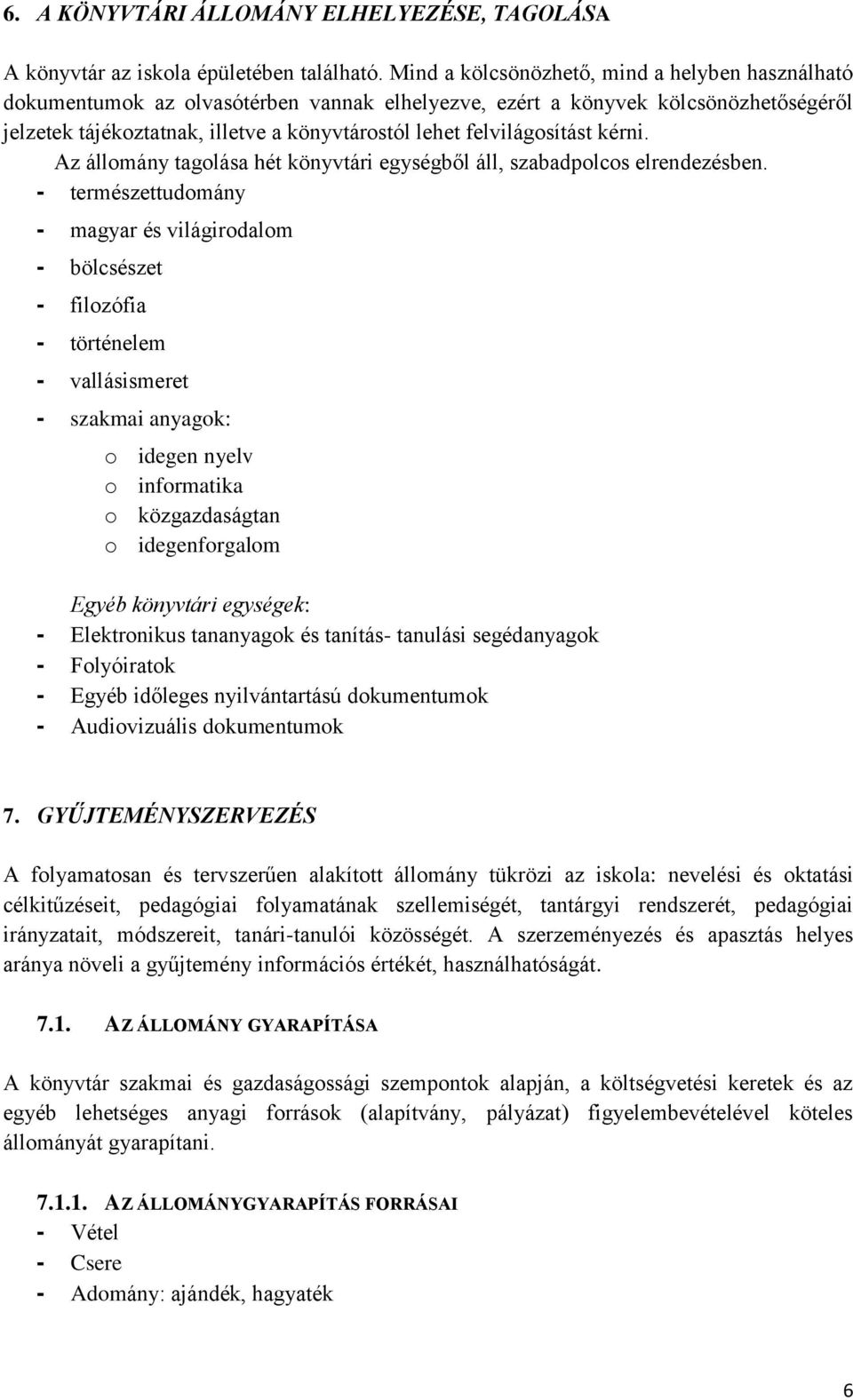 felvilágosítást kérni. Az állomány tagolása hét könyvtári egységből áll, szabadpolcos elrendezésben.