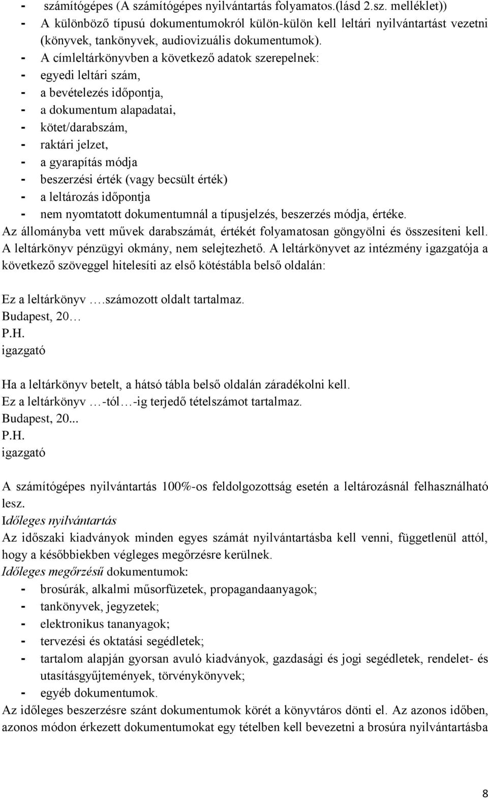 beszerzési érték (vagy becsült érték) - a leltározás időpontja - nem nyomtatott dokumentumnál a típusjelzés, beszerzés módja, értéke.