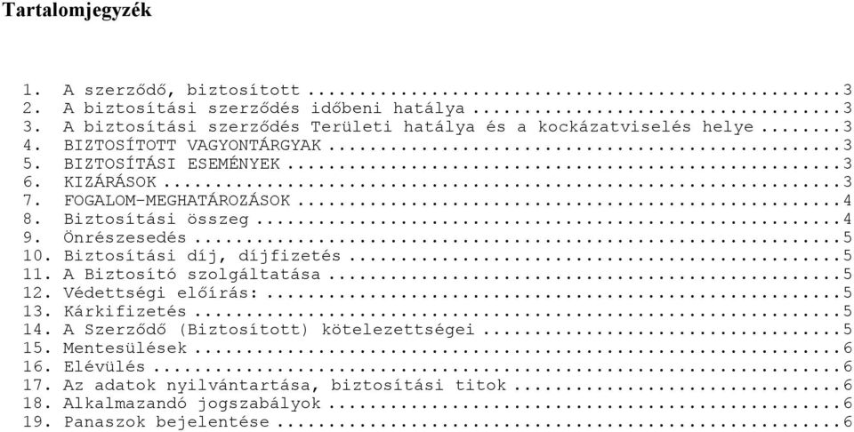 FOGALOM-MEGHATÁROZÁSOK...4 8. Biztosítási összeg...4 9. Önrészesedés...5 10. Biztosítási díj, díjfizetés...5 11. A Biztosító szolgáltatása...5 12.