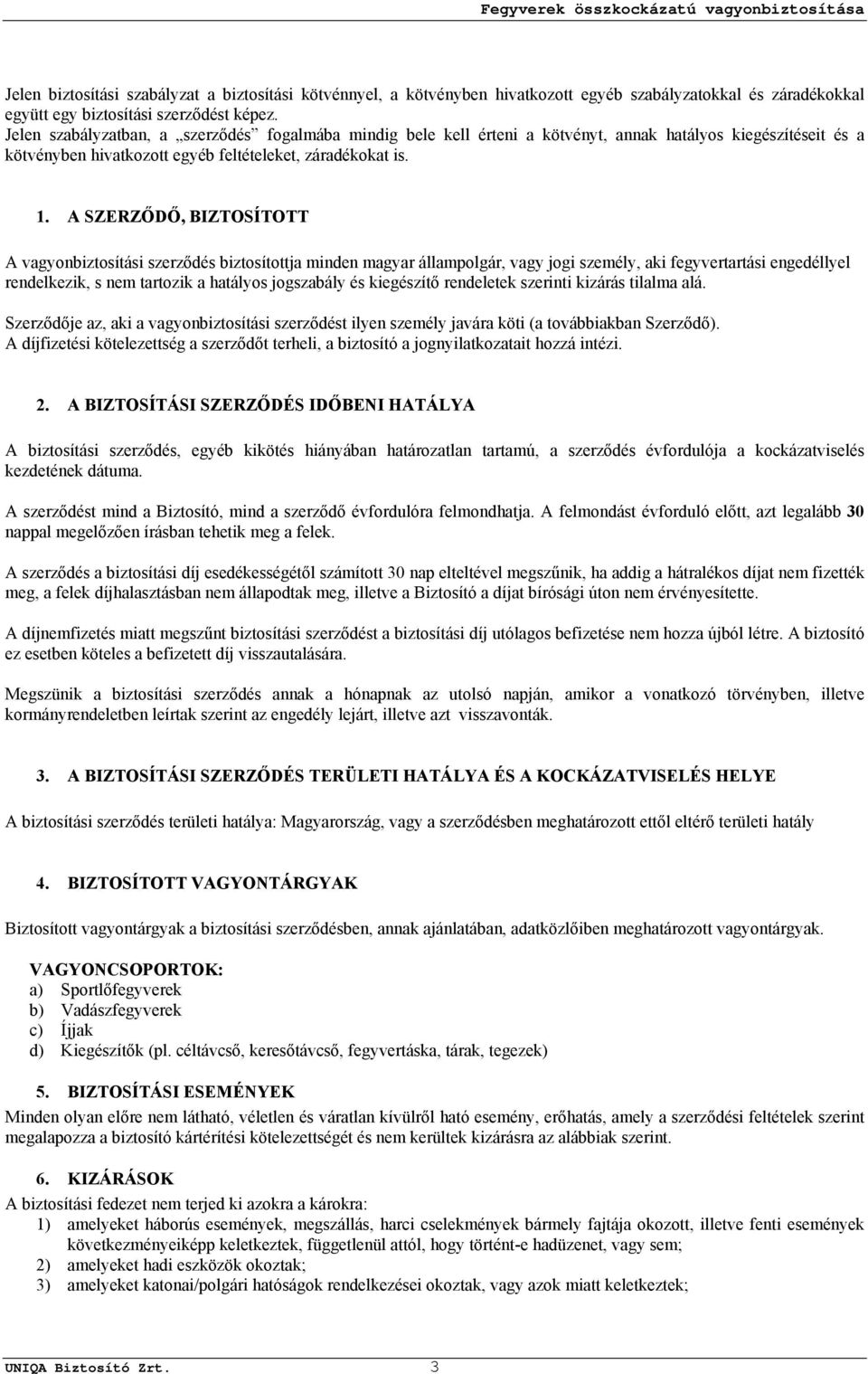 A SZERZŐDŐ, BIZTOSÍTOTT A vagyonbiztosítási szerződés biztosítottja minden magyar állampolgár, vagy jogi személy, aki fegyvertartási engedéllyel rendelkezik, s nem tartozik a hatályos jogszabály és