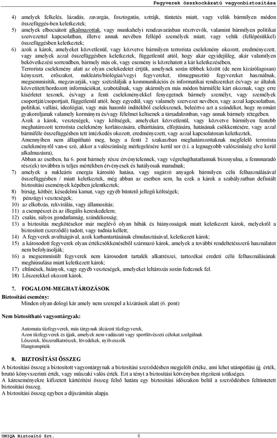 károk, amelyeket közvetlenül, vagy közvetve bármilyen terrorista cselekmény okozott, eredményezett, vagy amelyek azzal összefüggésben keletkeztek, függetlenül attól, hogy akár egyidejűleg, akár