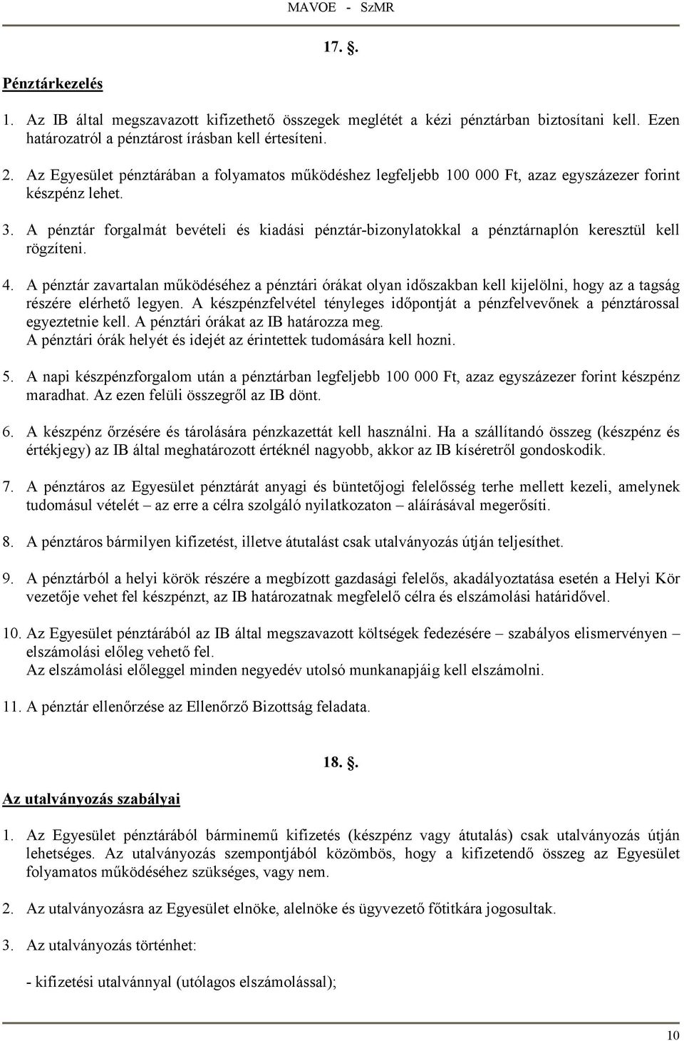 A pénztár forgalmát bevételi és kiadási pénztár-bizonylatokkal a pénztárnaplón keresztül kell rögzíteni. 4.