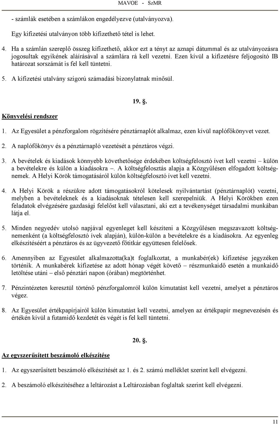 Ezen kívül a kifizetésre feljogosító IB határozat sorszámát is fel kell tüntetni. 5. A kifizetési utalvány szigorú számadási bizonylatnak minısül. Könyvelési rendszer 19