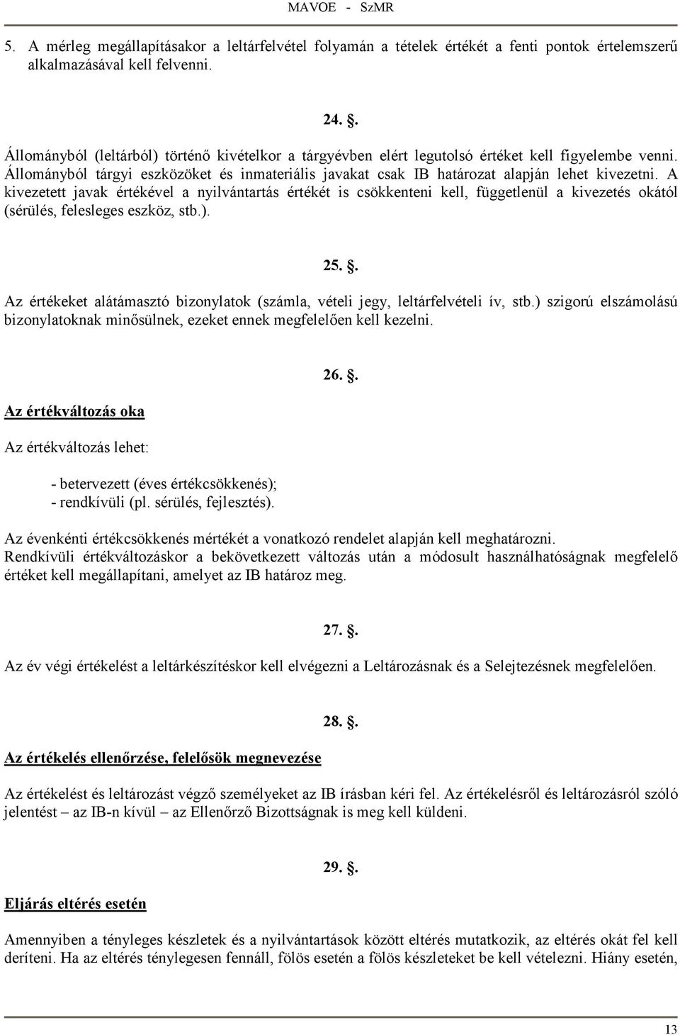 Állományból tárgyi eszközöket és inmateriális javakat csak IB határozat alapján lehet kivezetni.