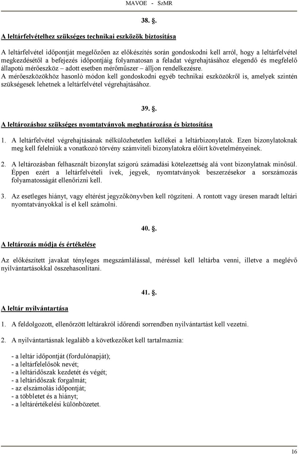 A mérıeszközökhöz hasonló módon kell gondoskodni egyéb technikai eszközökrıl is, amelyek szintén szükségesek lehetnek a leltárfelvétel végrehajtásához. 39.