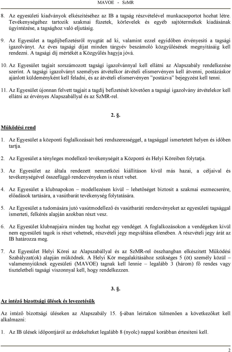 Az Egyesület a tagdíjbefizetésrıl nyugtát ad ki, valamint ezzel egyidıben érvényesíti a tagsági igazolványt. Az éves tagsági díjat minden tárgyév beszámoló közgyőlésének megnyitásáig kell rendezni.