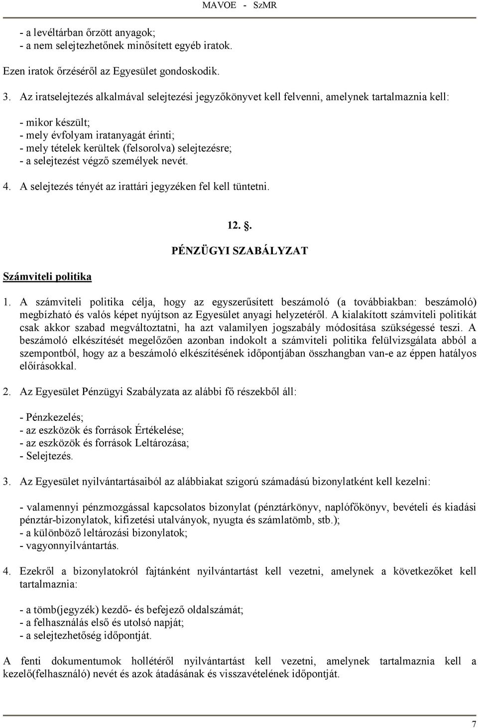 selejtezésre; - a selejtezést végzı személyek nevét. 4. A selejtezés tényét az irattári jegyzéken fel kell tüntetni. Számviteli politika 12.. PÉNZÜGYI SZABÁLYZAT 1.