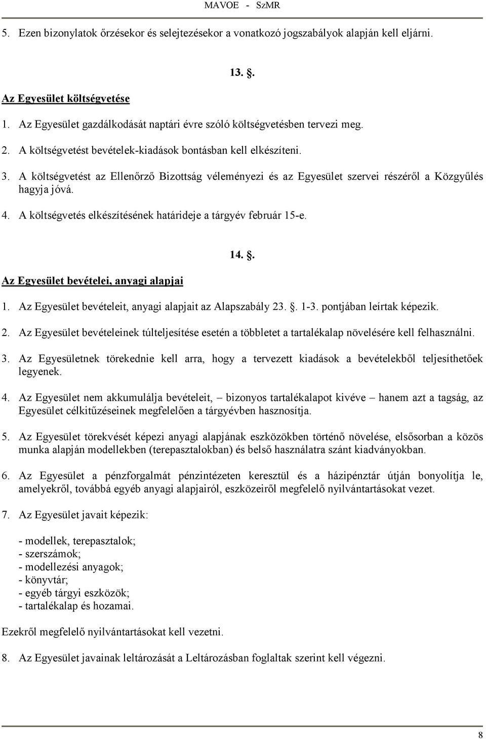 A költségvetés elkészítésének határideje a tárgyév február 15-e. Az Egyesület bevételei, anyagi alapjai 14.. 1. Az Egyesület bevételeit, anyagi alapjait az Alapszabály 23.. 1-3.