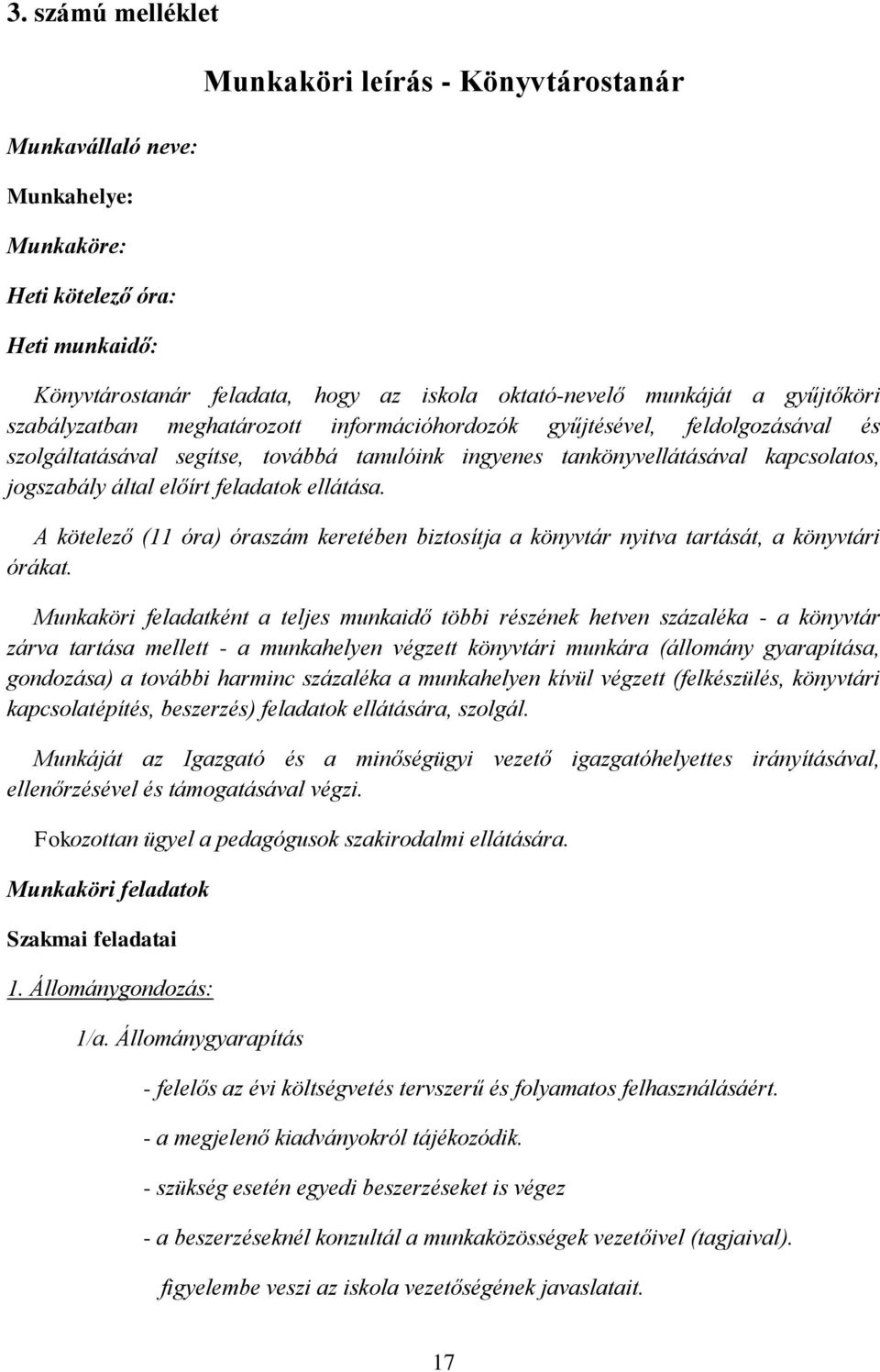 feladatok ellátása. A kötelező (11 óra) óraszám keretében biztosítja a könyvtár nyitva tartását, a könyvtári órákat.