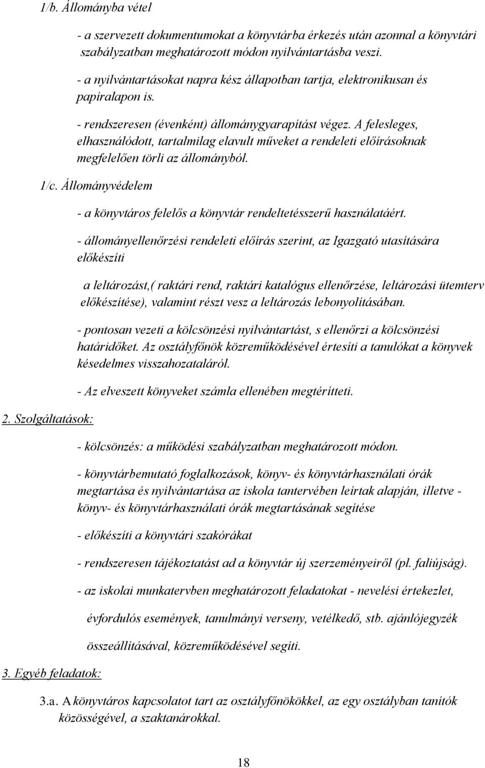 A felesleges, elhasználódott, tartalmilag elavult műveket a rendeleti előírásoknak megfelelően törli az állományból. 1/c. Állományvédelem 2. Szolgáltatások: 3.