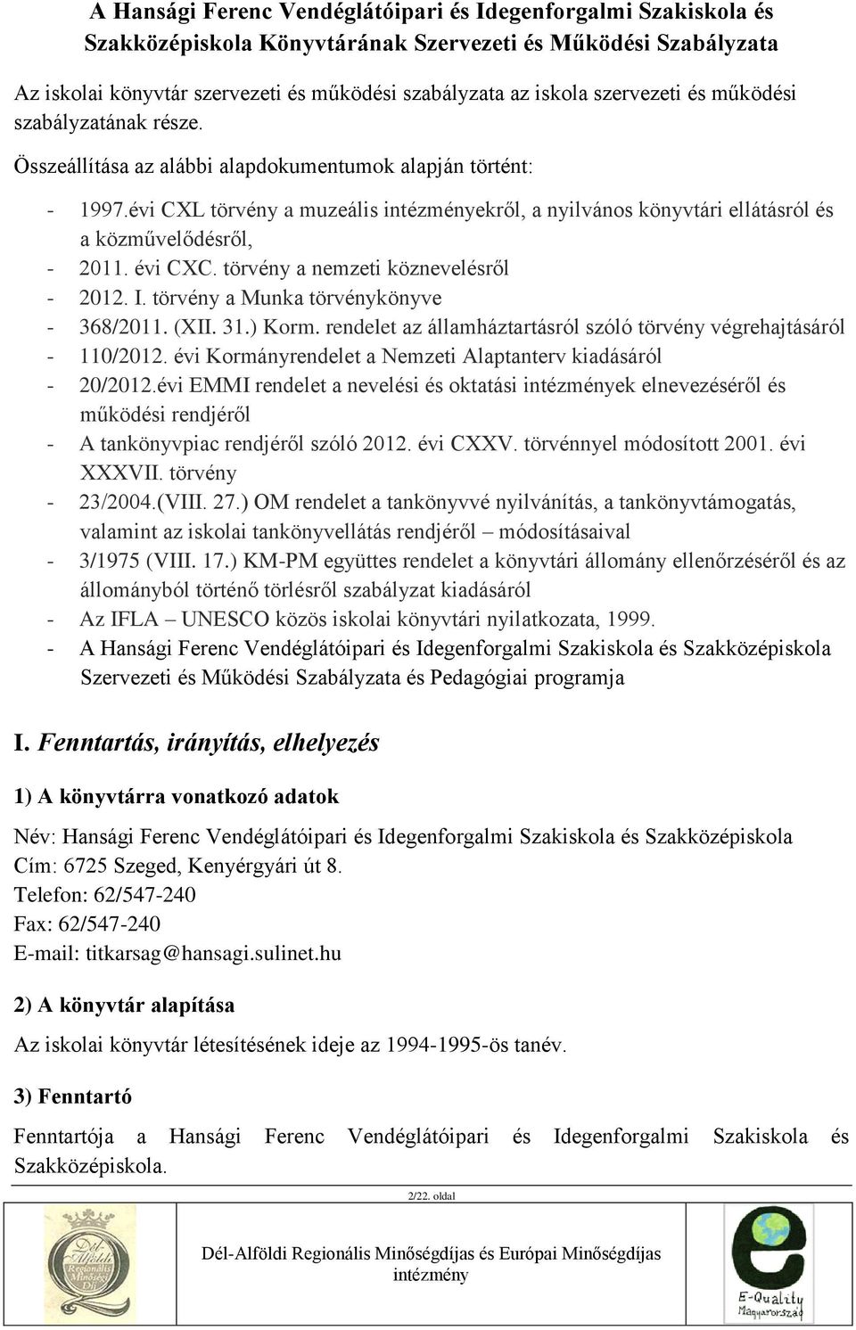 évi CXL törvény a muzeális intézményekről, a nyilvános könyvtári ellátásról és a közművelődésről, - 2011. évi CXC. törvény a nemzeti köznevelésről - 2012. I. törvény a Munka törvénykönyve - 368/2011.