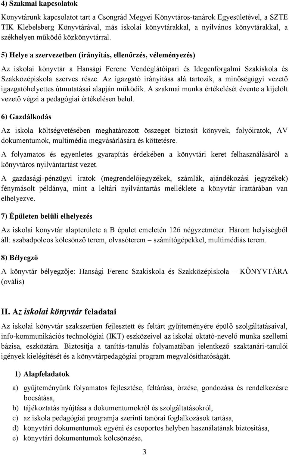 5) Helye a szervezetben (irányítás, ellenőrzés, véleményezés) Az iskolai könyvtár a Hansági Ferenc Vendéglátóipari és Idegenforgalmi Szakiskola és Szakközépiskola szerves része.