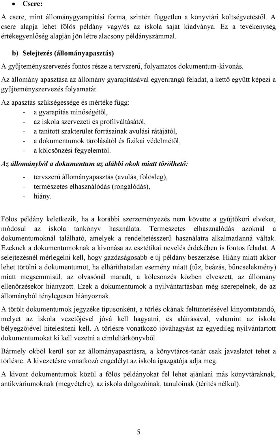 Az állomány apasztása az állomány gyarapításával egyenrangú feladat, a kettő együtt képezi a gyűjteményszervezés folyamatát.