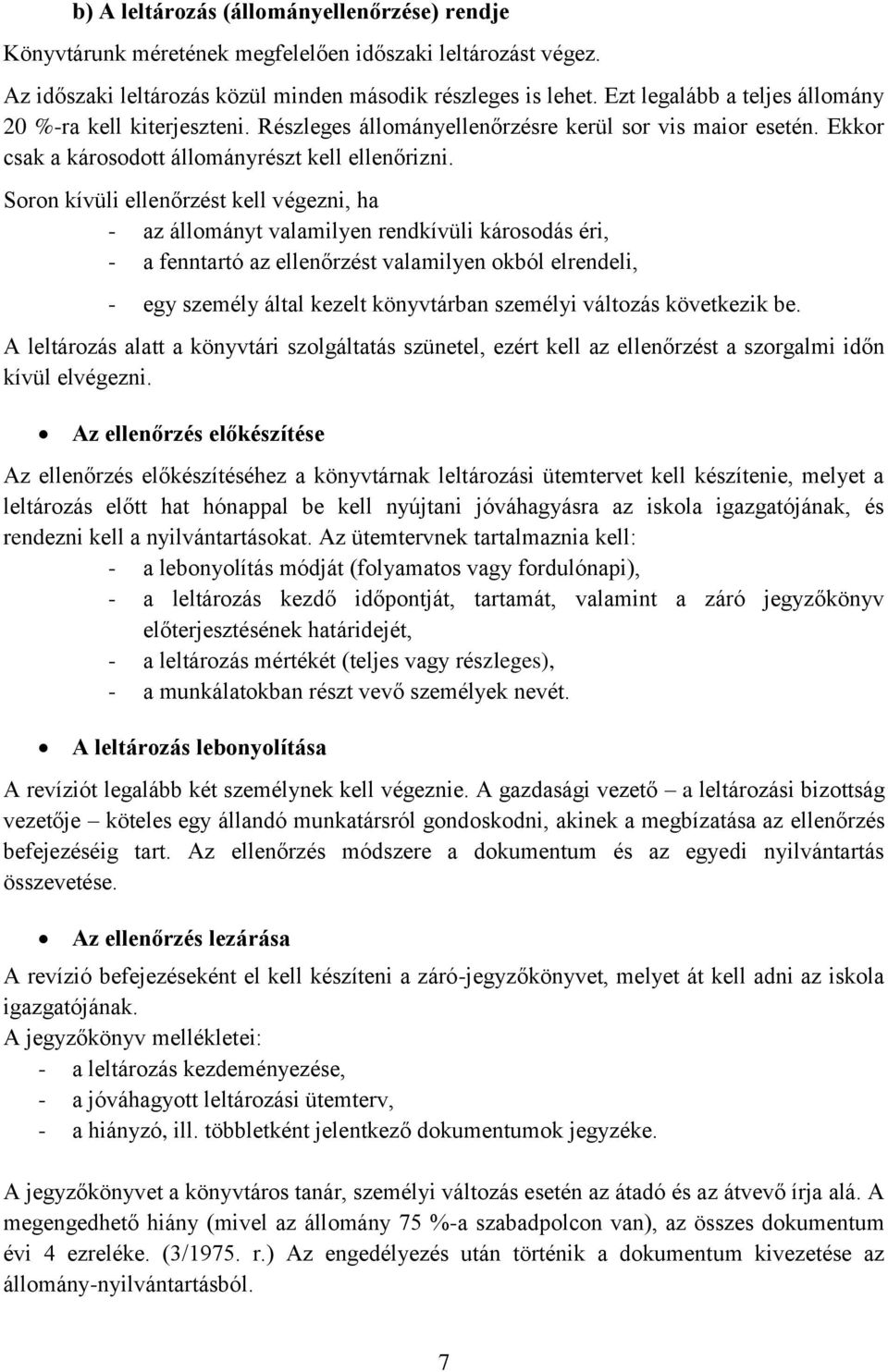 Soron kívüli ellenőrzést kell végezni, ha - az állományt valamilyen rendkívüli károsodás éri, - a fenntartó az ellenőrzést valamilyen okból elrendeli, - egy személy által kezelt könyvtárban személyi