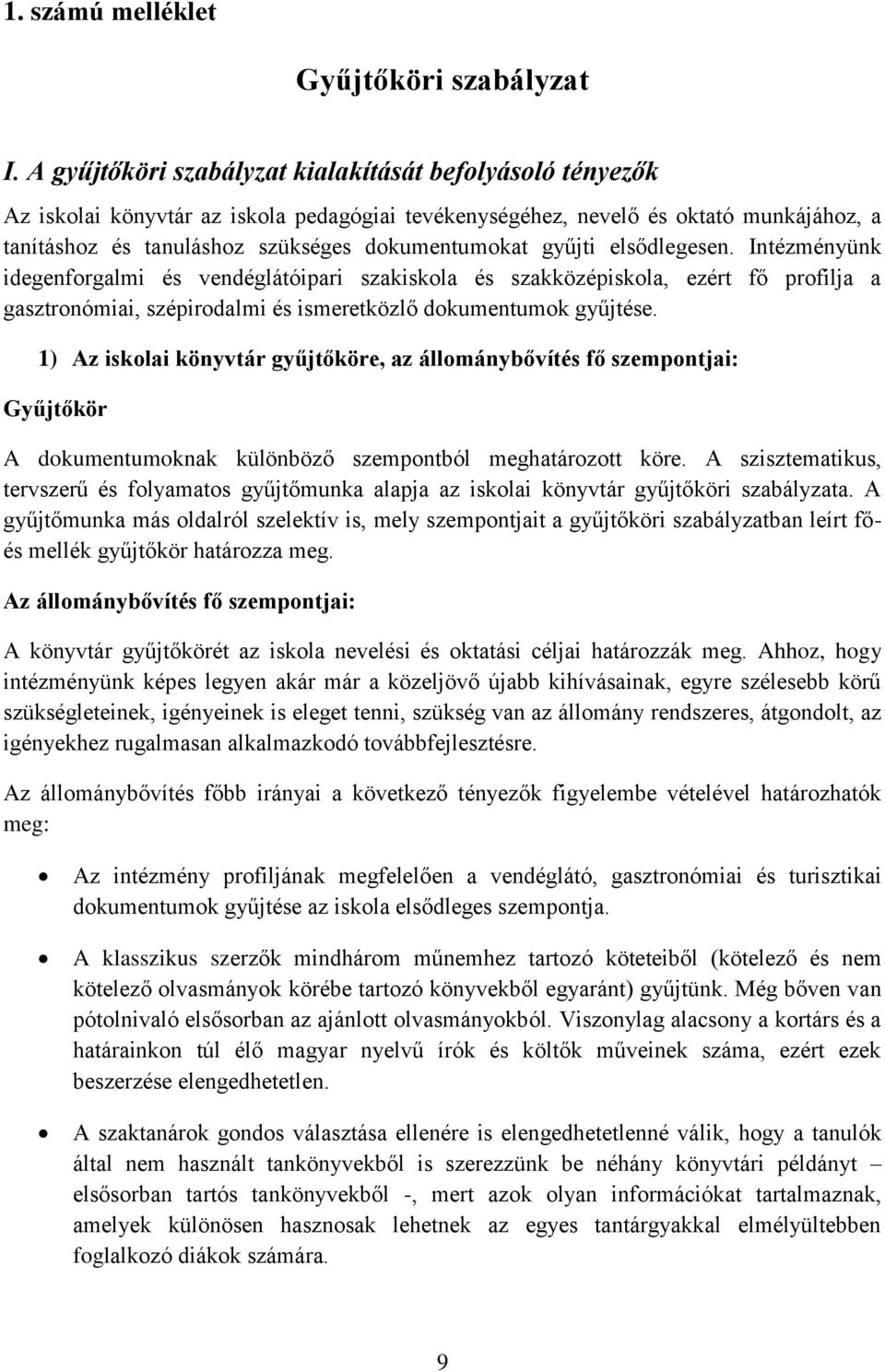 gyűjti elsődlegesen. Intézményünk idegenforgalmi és vendéglátóipari szakiskola és szakközépiskola, ezért fő profilja a gasztronómiai, szépirodalmi és ismeretközlő dokumentumok gyűjtése.