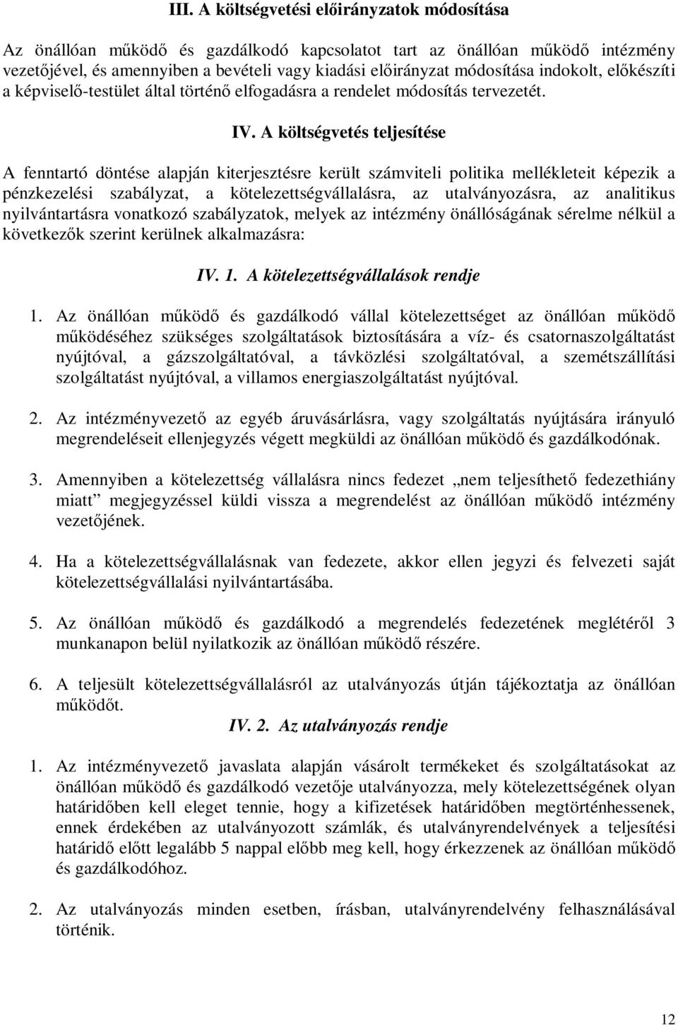 A költségvetés teljesítése A fenntartó döntése alapján kiterjesztésre került számviteli politika mellékleteit képezik a pénzkezelési szabályzat, a kötelezettségvállalásra, az utalványozásra, az